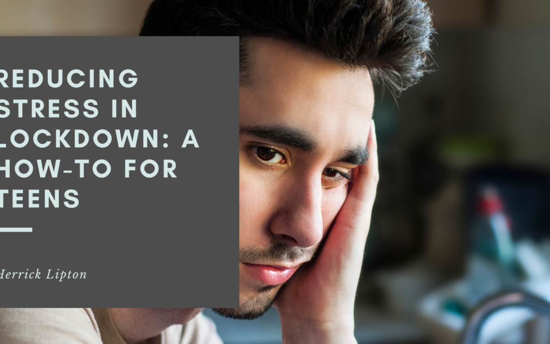 Reducing Stress in Lockdown: A How-To for Teens