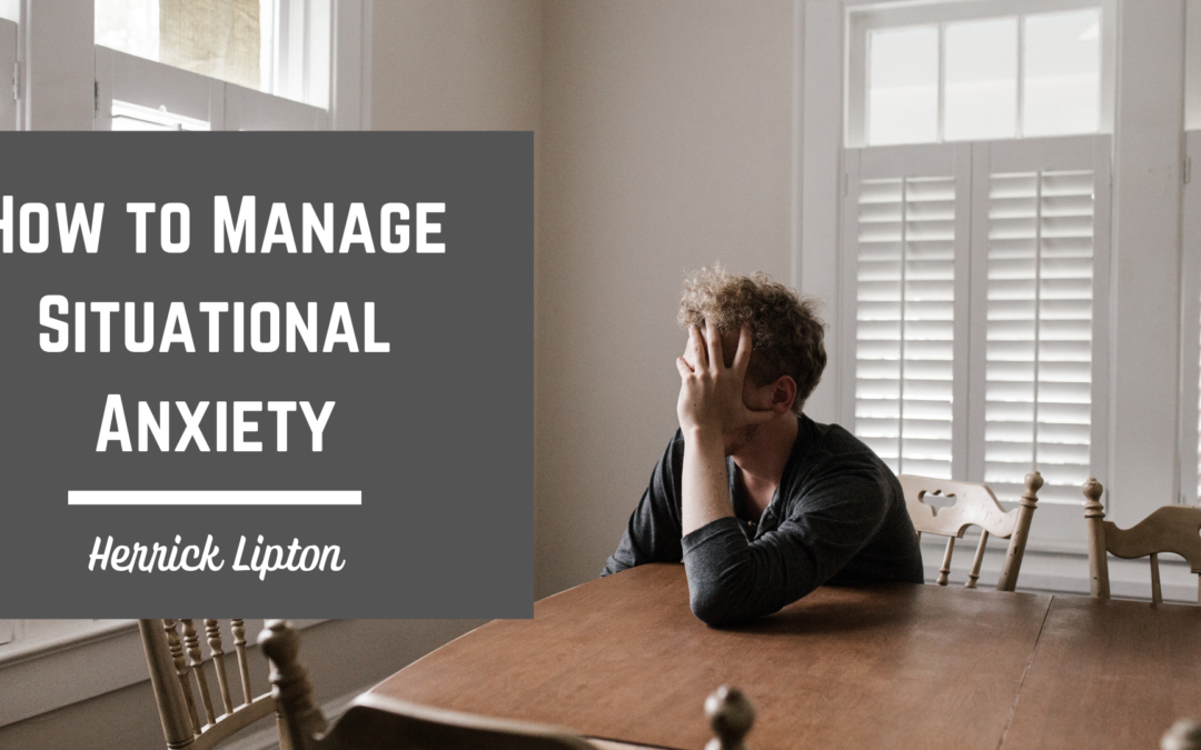 Herrick Lipton How To Manage Situational Anxiety