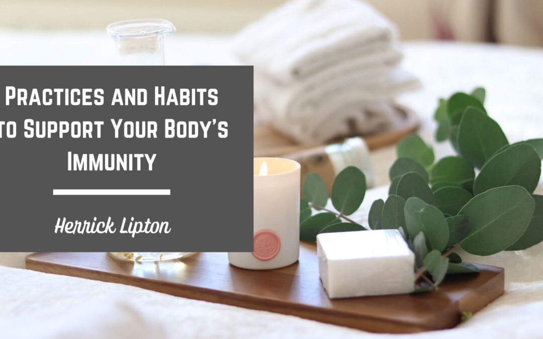 Practices and Habits to Support Your Body’s Immunity