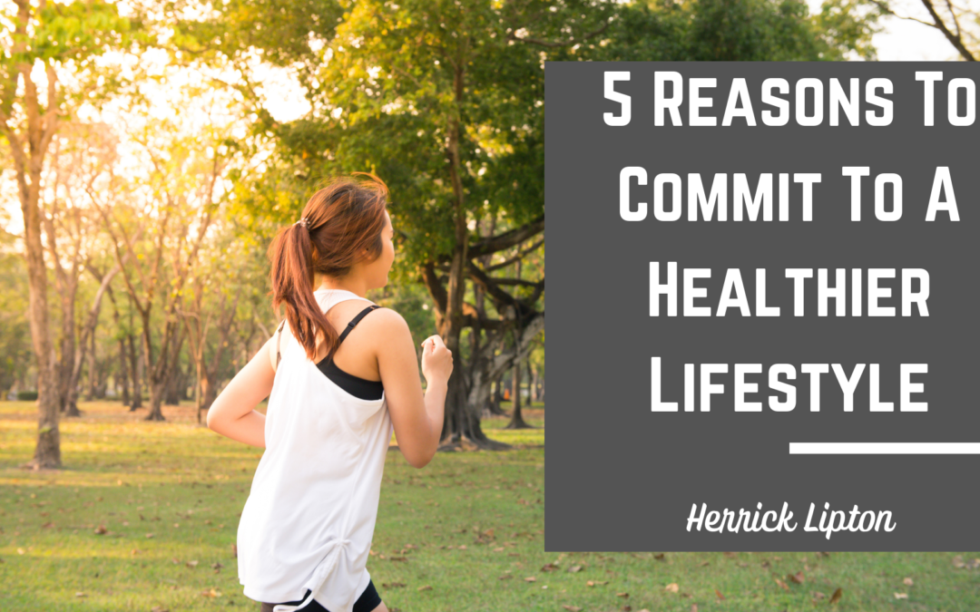 5 Reasons To Commit To A Healthier Lifestyle